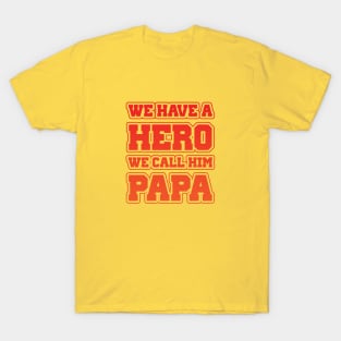 We Have A Hero - We Call Him Papa T-Shirt